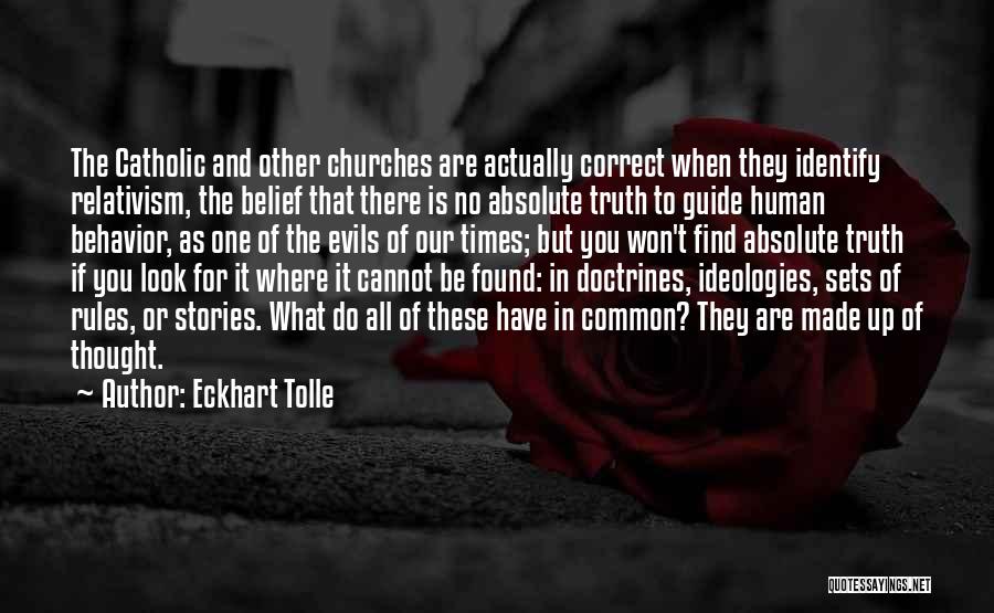 Eckhart Tolle Quotes: The Catholic And Other Churches Are Actually Correct When They Identify Relativism, The Belief That There Is No Absolute Truth