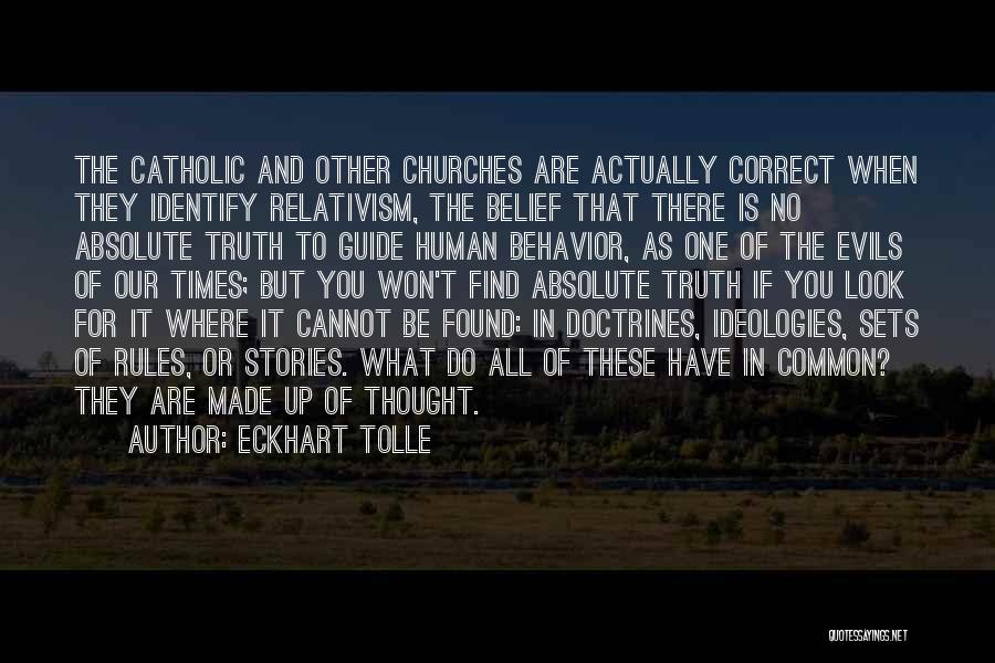 Eckhart Tolle Quotes: The Catholic And Other Churches Are Actually Correct When They Identify Relativism, The Belief That There Is No Absolute Truth