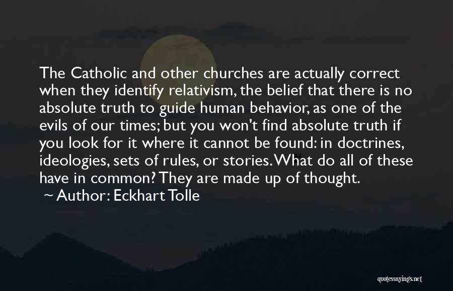 Eckhart Tolle Quotes: The Catholic And Other Churches Are Actually Correct When They Identify Relativism, The Belief That There Is No Absolute Truth