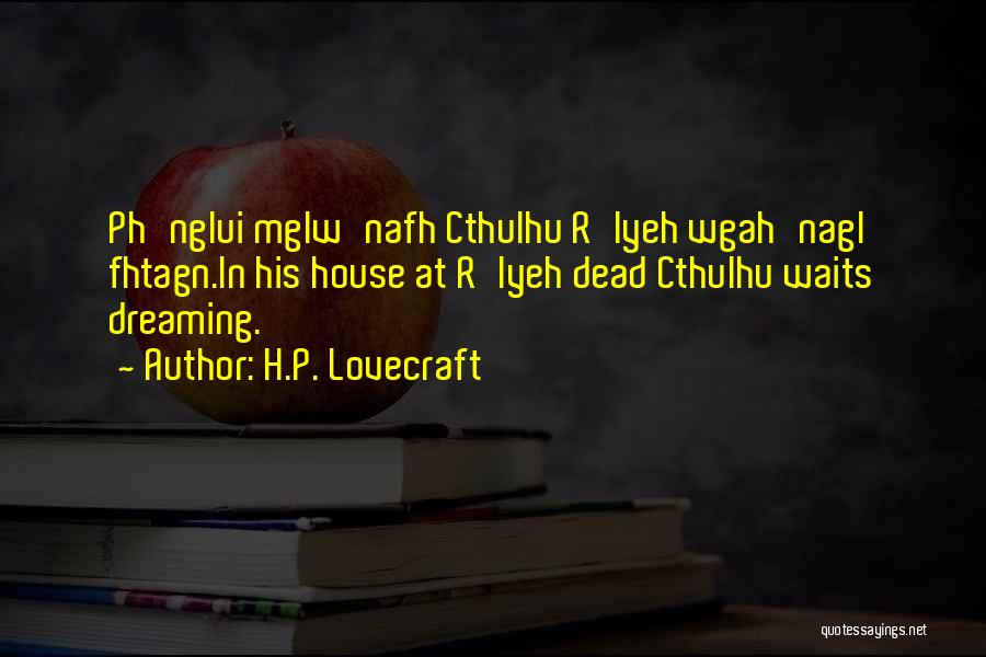 H.P. Lovecraft Quotes: Ph'nglui Mglw'nafh Cthulhu R'lyeh Wgah'nagl Fhtagn.in His House At R'lyeh Dead Cthulhu Waits Dreaming.