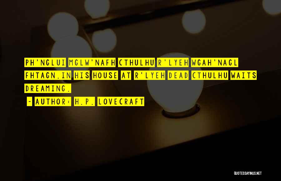 H.P. Lovecraft Quotes: Ph'nglui Mglw'nafh Cthulhu R'lyeh Wgah'nagl Fhtagn.in His House At R'lyeh Dead Cthulhu Waits Dreaming.