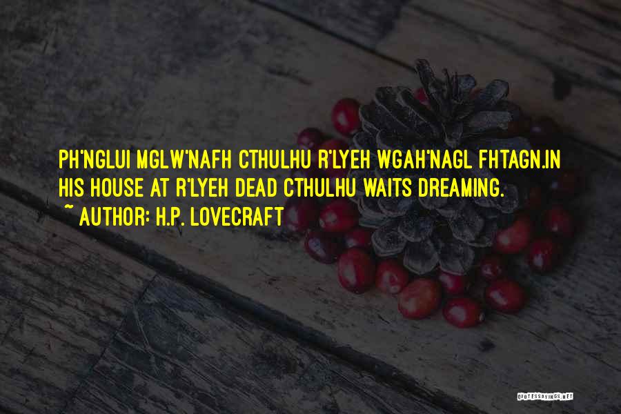 H.P. Lovecraft Quotes: Ph'nglui Mglw'nafh Cthulhu R'lyeh Wgah'nagl Fhtagn.in His House At R'lyeh Dead Cthulhu Waits Dreaming.