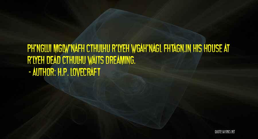 H.P. Lovecraft Quotes: Ph'nglui Mglw'nafh Cthulhu R'lyeh Wgah'nagl Fhtagn.in His House At R'lyeh Dead Cthulhu Waits Dreaming.