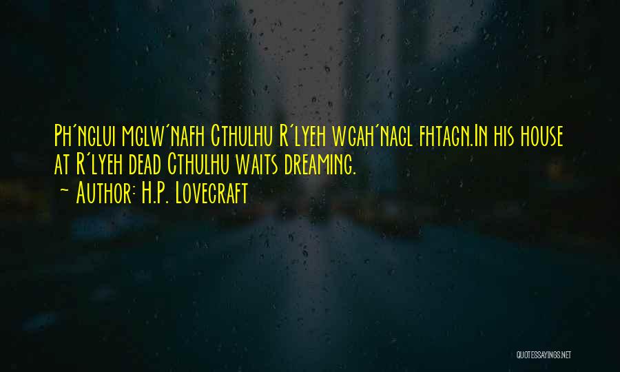 H.P. Lovecraft Quotes: Ph'nglui Mglw'nafh Cthulhu R'lyeh Wgah'nagl Fhtagn.in His House At R'lyeh Dead Cthulhu Waits Dreaming.