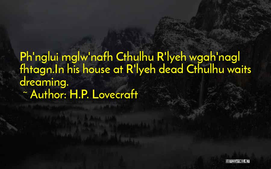 H.P. Lovecraft Quotes: Ph'nglui Mglw'nafh Cthulhu R'lyeh Wgah'nagl Fhtagn.in His House At R'lyeh Dead Cthulhu Waits Dreaming.