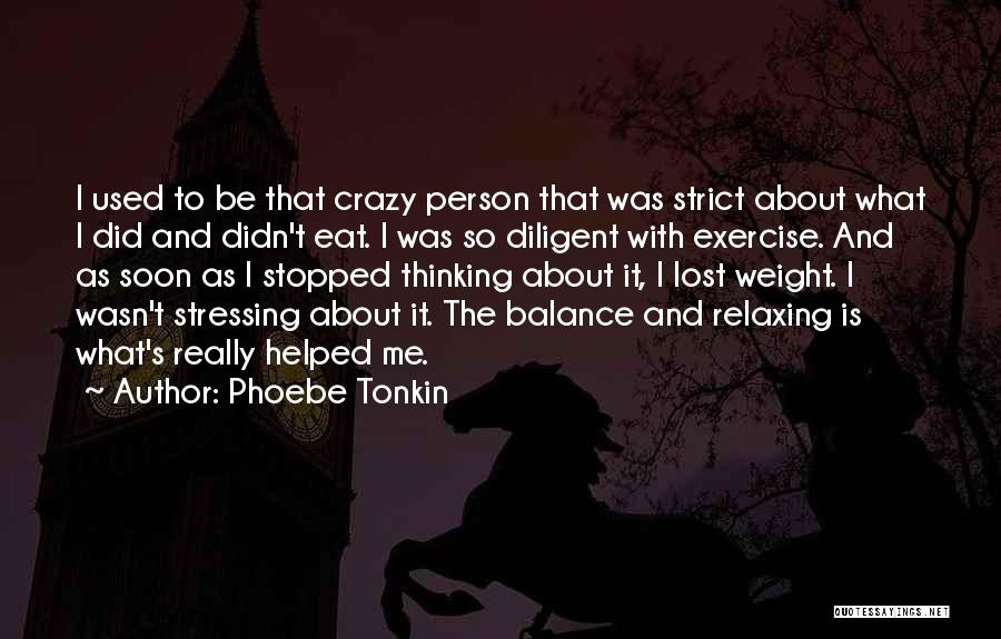 Phoebe Tonkin Quotes: I Used To Be That Crazy Person That Was Strict About What I Did And Didn't Eat. I Was So