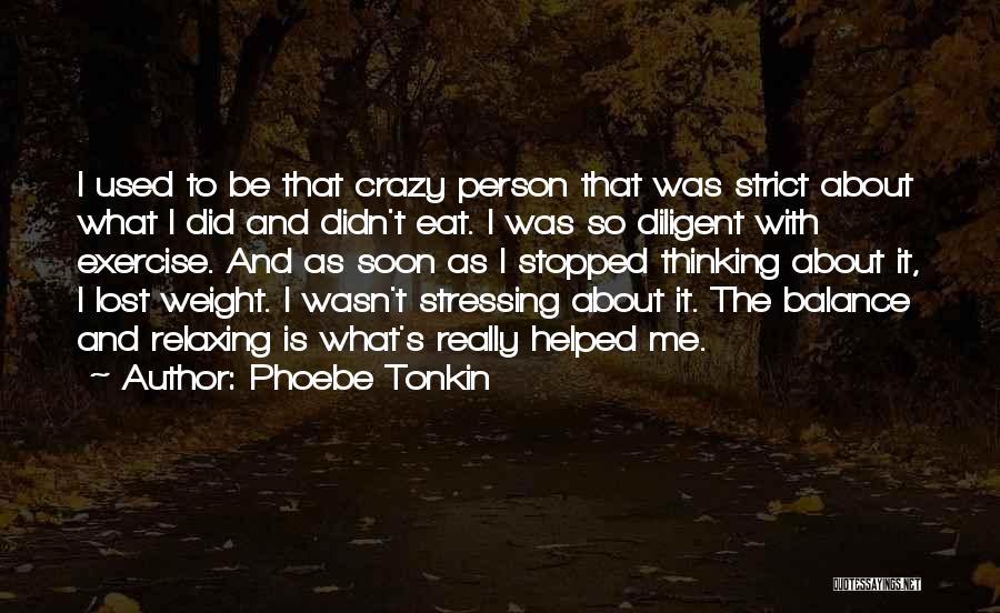 Phoebe Tonkin Quotes: I Used To Be That Crazy Person That Was Strict About What I Did And Didn't Eat. I Was So