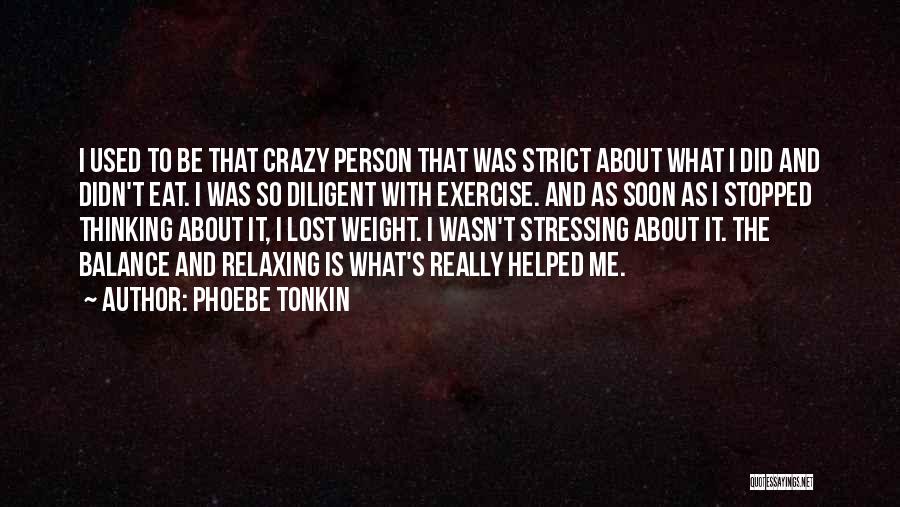 Phoebe Tonkin Quotes: I Used To Be That Crazy Person That Was Strict About What I Did And Didn't Eat. I Was So