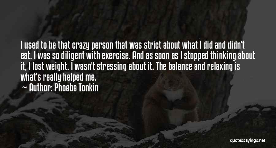 Phoebe Tonkin Quotes: I Used To Be That Crazy Person That Was Strict About What I Did And Didn't Eat. I Was So