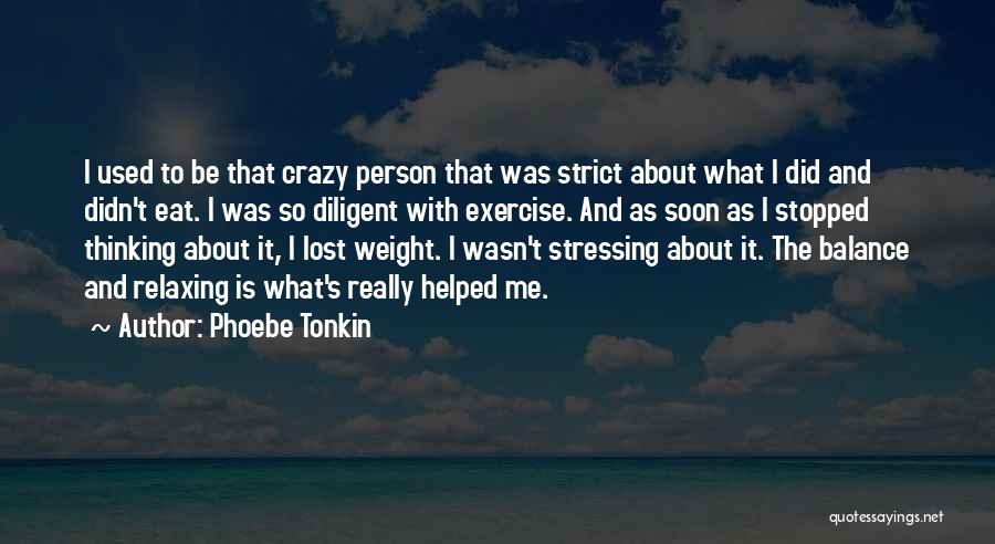 Phoebe Tonkin Quotes: I Used To Be That Crazy Person That Was Strict About What I Did And Didn't Eat. I Was So