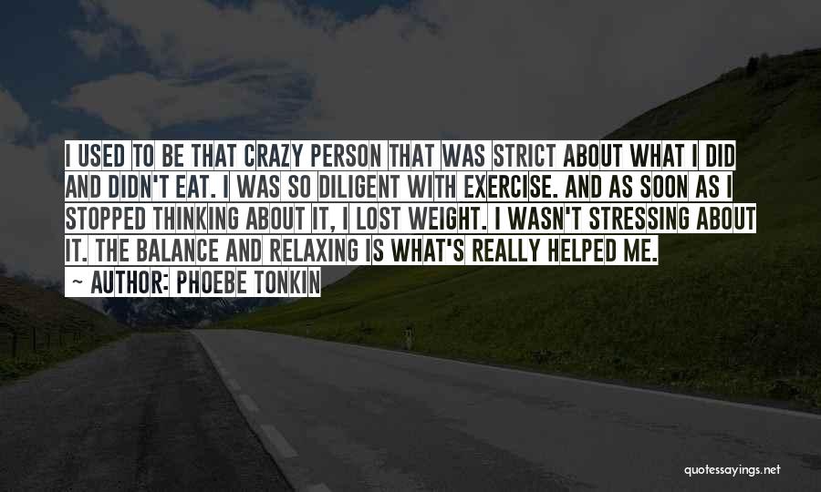 Phoebe Tonkin Quotes: I Used To Be That Crazy Person That Was Strict About What I Did And Didn't Eat. I Was So