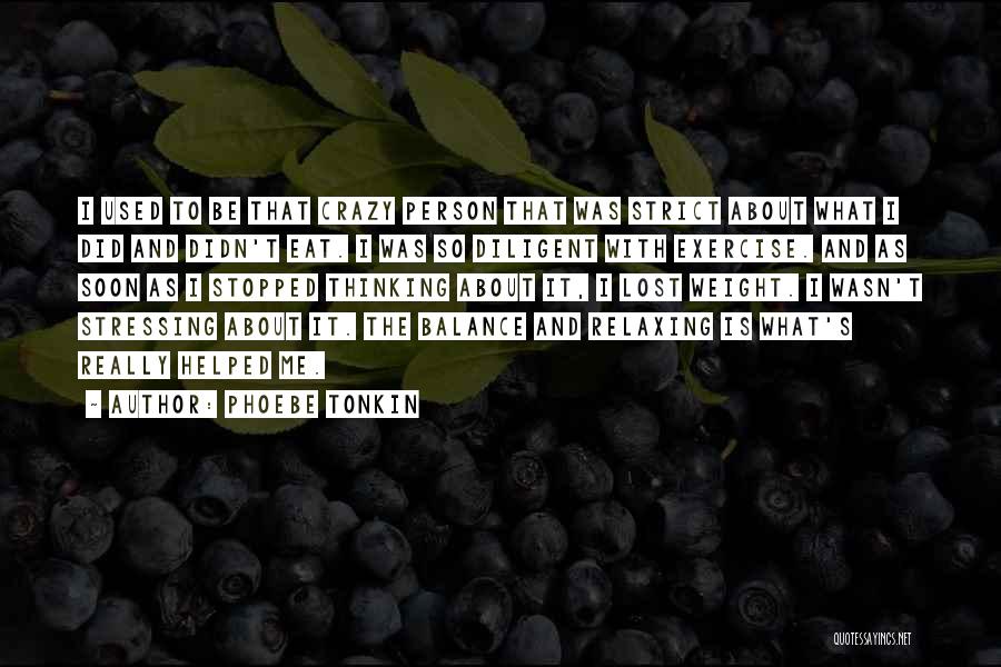 Phoebe Tonkin Quotes: I Used To Be That Crazy Person That Was Strict About What I Did And Didn't Eat. I Was So