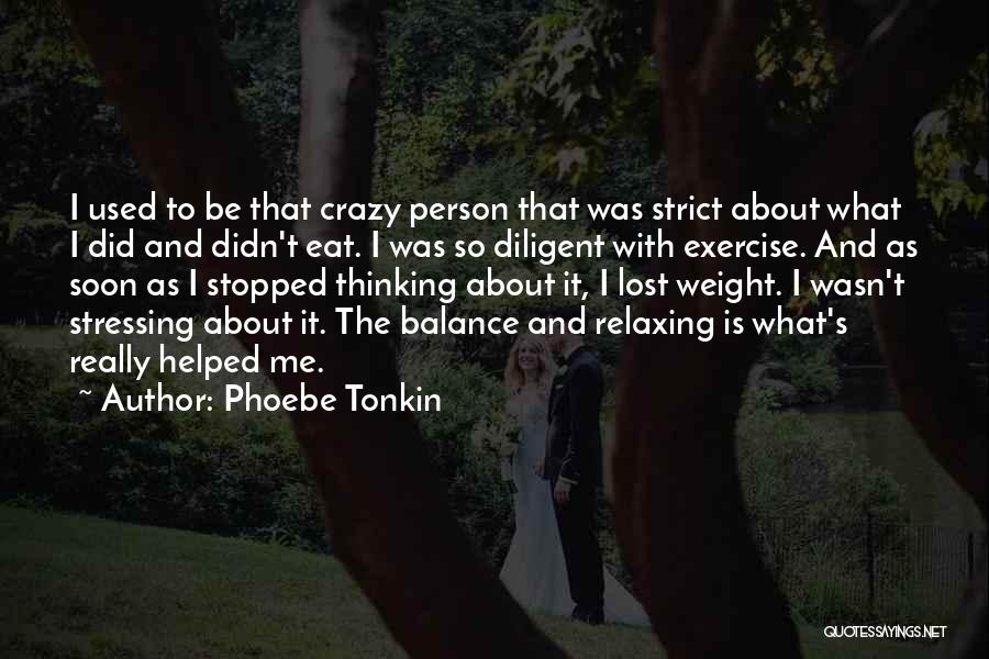 Phoebe Tonkin Quotes: I Used To Be That Crazy Person That Was Strict About What I Did And Didn't Eat. I Was So