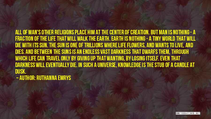 Ruthanna Emrys Quotes: All Of Man's Other Religions Place Him At The Center Of Creation. But Man Is Nothing - A Fraction Of