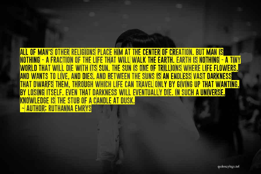 Ruthanna Emrys Quotes: All Of Man's Other Religions Place Him At The Center Of Creation. But Man Is Nothing - A Fraction Of