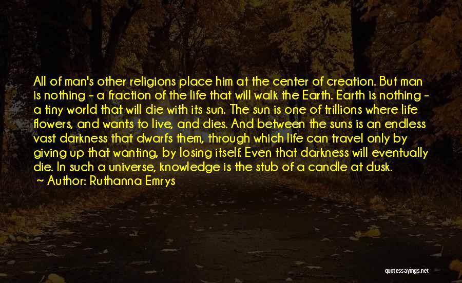 Ruthanna Emrys Quotes: All Of Man's Other Religions Place Him At The Center Of Creation. But Man Is Nothing - A Fraction Of