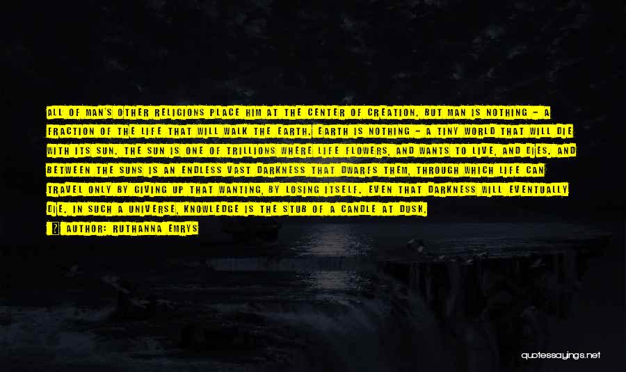 Ruthanna Emrys Quotes: All Of Man's Other Religions Place Him At The Center Of Creation. But Man Is Nothing - A Fraction Of