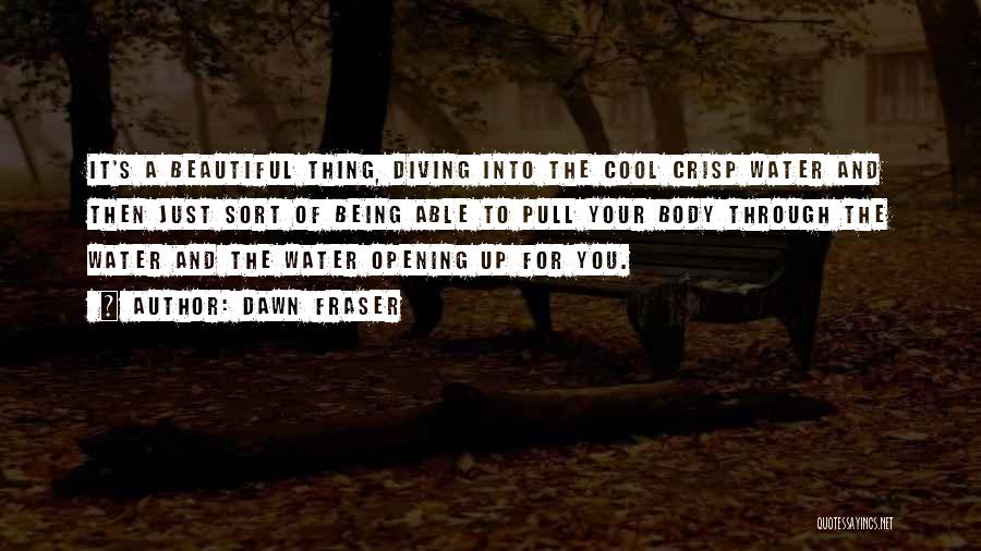 Dawn Fraser Quotes: It's A Beautiful Thing, Diving Into The Cool Crisp Water And Then Just Sort Of Being Able To Pull Your