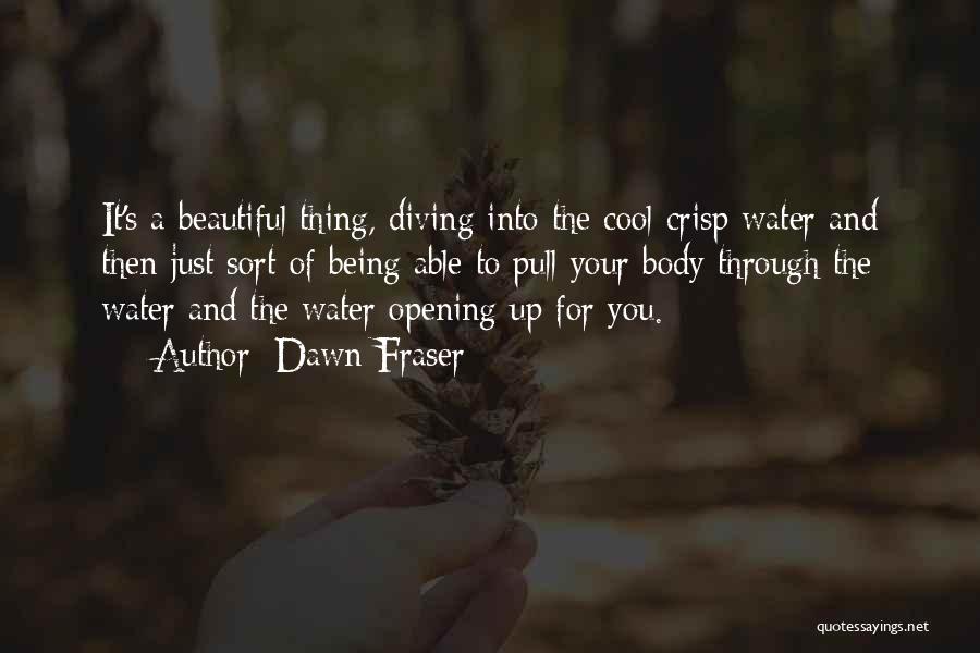 Dawn Fraser Quotes: It's A Beautiful Thing, Diving Into The Cool Crisp Water And Then Just Sort Of Being Able To Pull Your