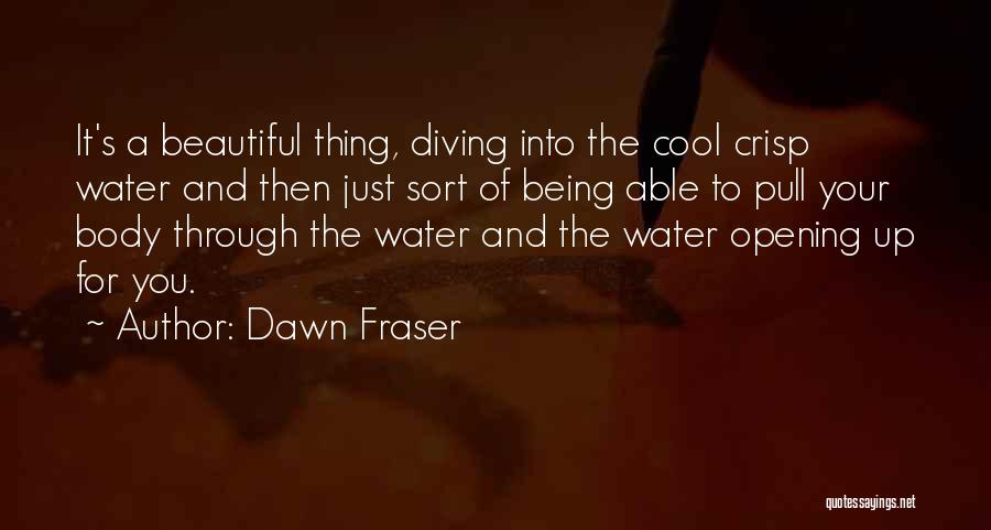 Dawn Fraser Quotes: It's A Beautiful Thing, Diving Into The Cool Crisp Water And Then Just Sort Of Being Able To Pull Your