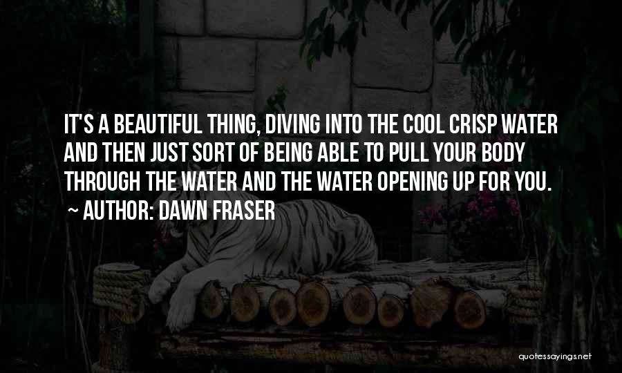 Dawn Fraser Quotes: It's A Beautiful Thing, Diving Into The Cool Crisp Water And Then Just Sort Of Being Able To Pull Your