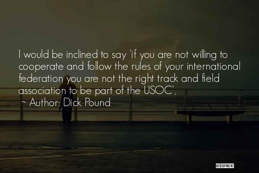 Dick Pound Quotes: I Would Be Inclined To Say 'if You Are Not Willing To Cooperate And Follow The Rules Of Your International