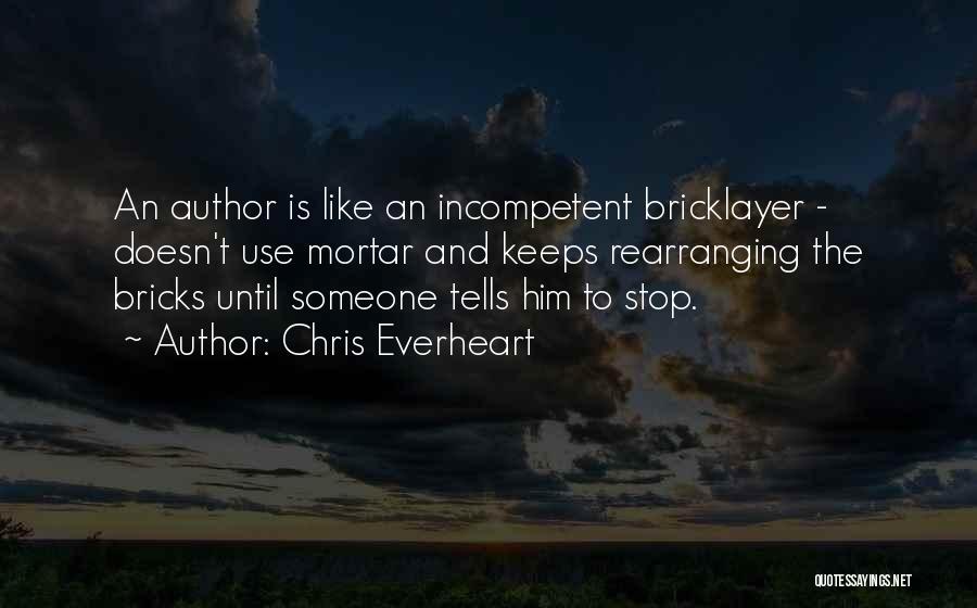 Chris Everheart Quotes: An Author Is Like An Incompetent Bricklayer - Doesn't Use Mortar And Keeps Rearranging The Bricks Until Someone Tells Him