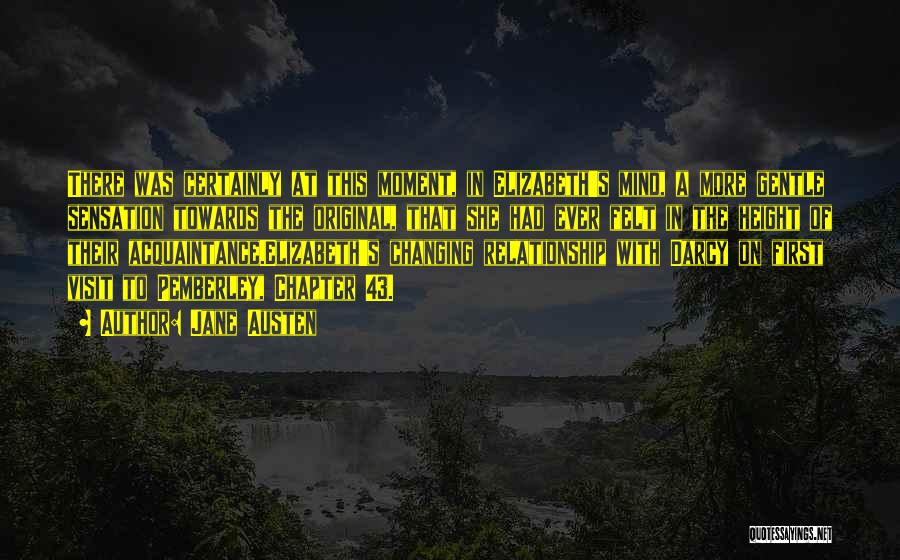 Jane Austen Quotes: There Was Certainly At This Moment, In Elizabeth's Mind, A More Gentle Sensation Towards The Original, That She Had Ever