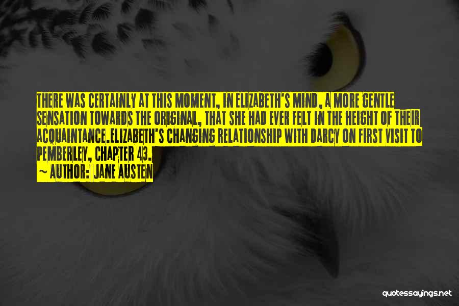 Jane Austen Quotes: There Was Certainly At This Moment, In Elizabeth's Mind, A More Gentle Sensation Towards The Original, That She Had Ever
