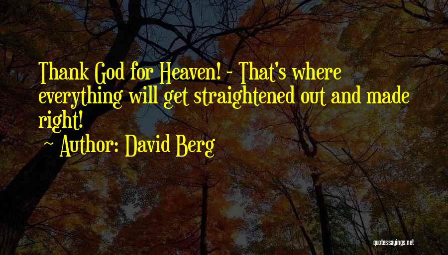 David Berg Quotes: Thank God For Heaven! - That's Where Everything Will Get Straightened Out And Made Right!