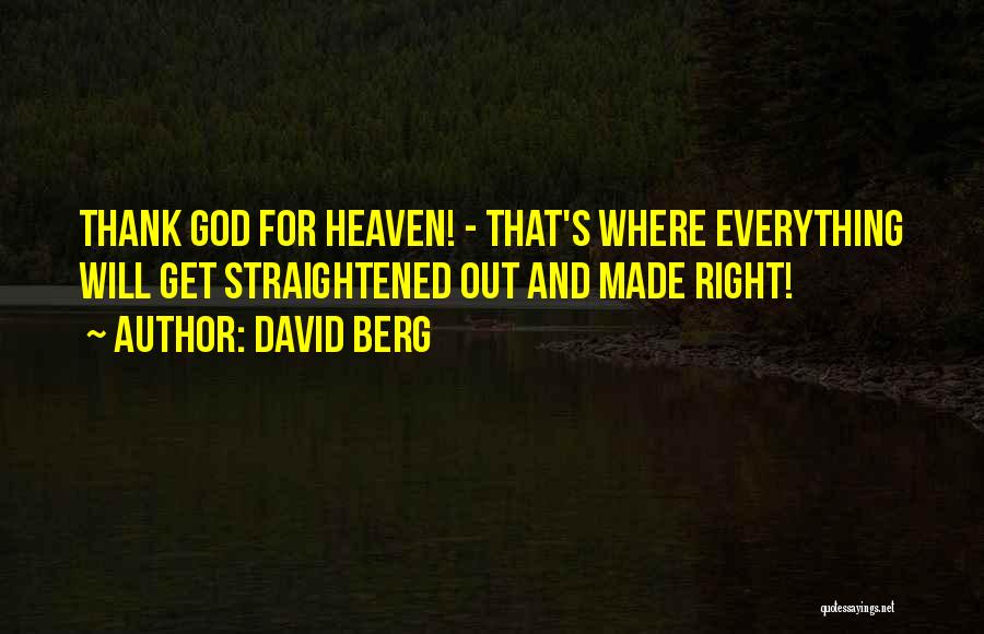 David Berg Quotes: Thank God For Heaven! - That's Where Everything Will Get Straightened Out And Made Right!