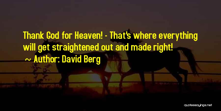 David Berg Quotes: Thank God For Heaven! - That's Where Everything Will Get Straightened Out And Made Right!