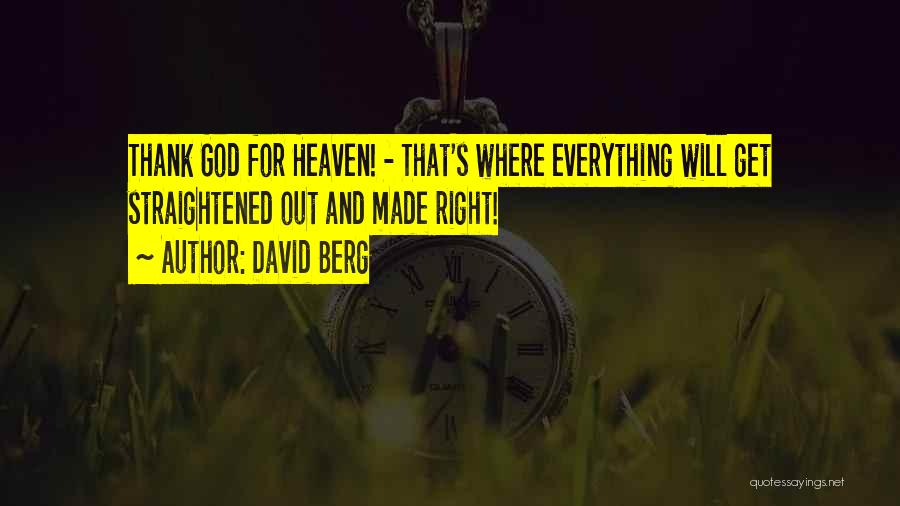David Berg Quotes: Thank God For Heaven! - That's Where Everything Will Get Straightened Out And Made Right!
