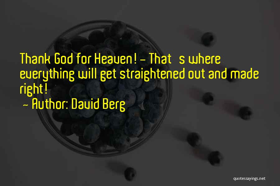 David Berg Quotes: Thank God For Heaven! - That's Where Everything Will Get Straightened Out And Made Right!