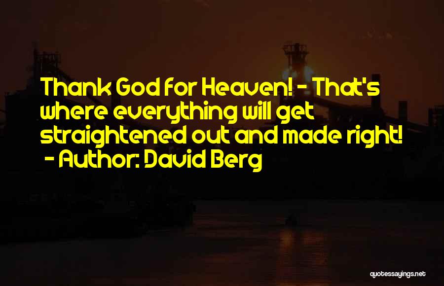 David Berg Quotes: Thank God For Heaven! - That's Where Everything Will Get Straightened Out And Made Right!