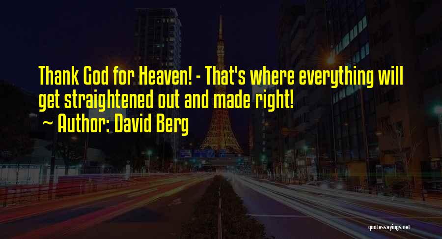 David Berg Quotes: Thank God For Heaven! - That's Where Everything Will Get Straightened Out And Made Right!