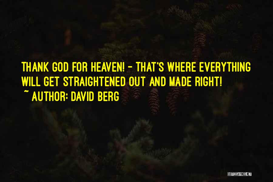 David Berg Quotes: Thank God For Heaven! - That's Where Everything Will Get Straightened Out And Made Right!