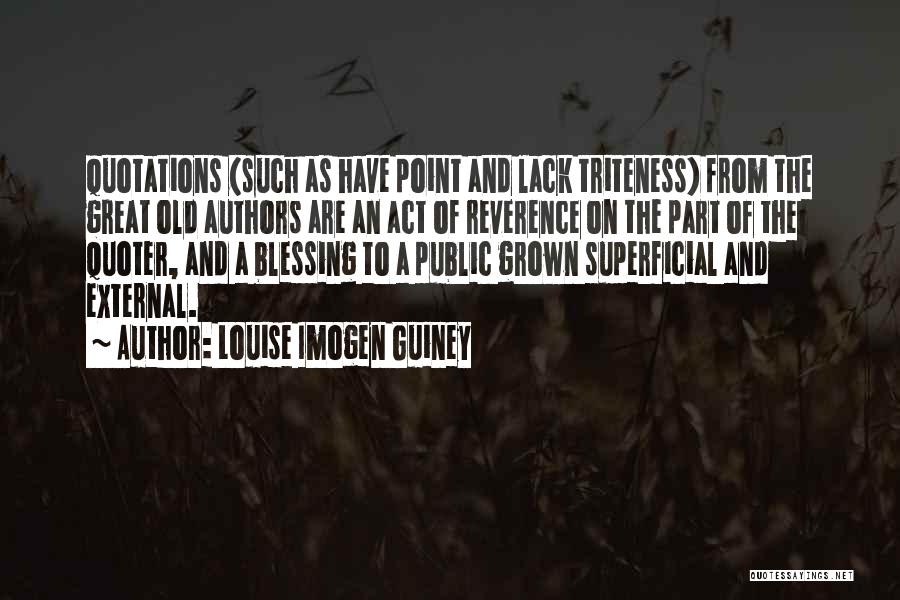 Louise Imogen Guiney Quotes: Quotations (such As Have Point And Lack Triteness) From The Great Old Authors Are An Act Of Reverence On The