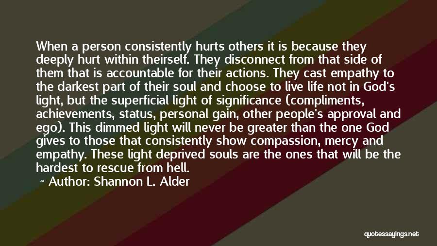 Shannon L. Alder Quotes: When A Person Consistently Hurts Others It Is Because They Deeply Hurt Within Theirself. They Disconnect From That Side Of