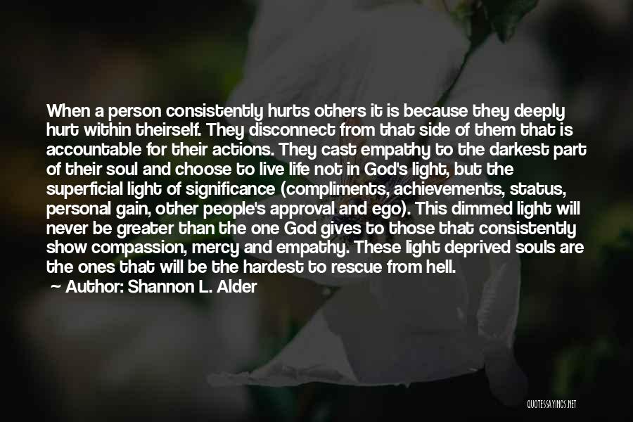 Shannon L. Alder Quotes: When A Person Consistently Hurts Others It Is Because They Deeply Hurt Within Theirself. They Disconnect From That Side Of