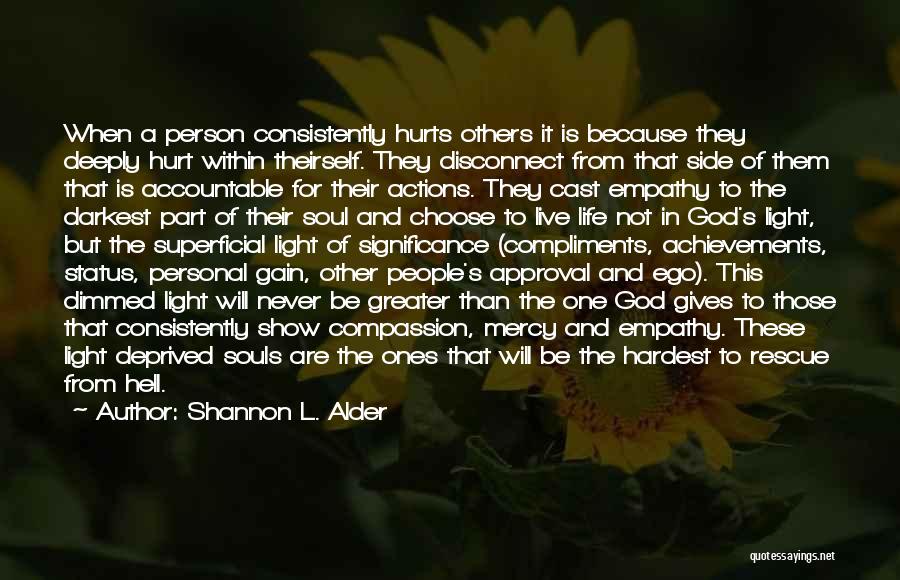 Shannon L. Alder Quotes: When A Person Consistently Hurts Others It Is Because They Deeply Hurt Within Theirself. They Disconnect From That Side Of
