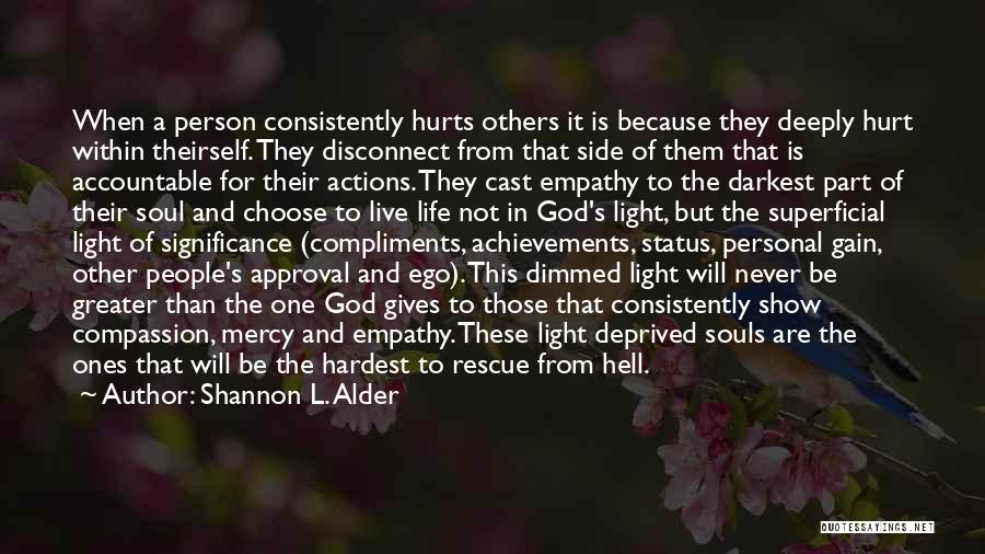Shannon L. Alder Quotes: When A Person Consistently Hurts Others It Is Because They Deeply Hurt Within Theirself. They Disconnect From That Side Of