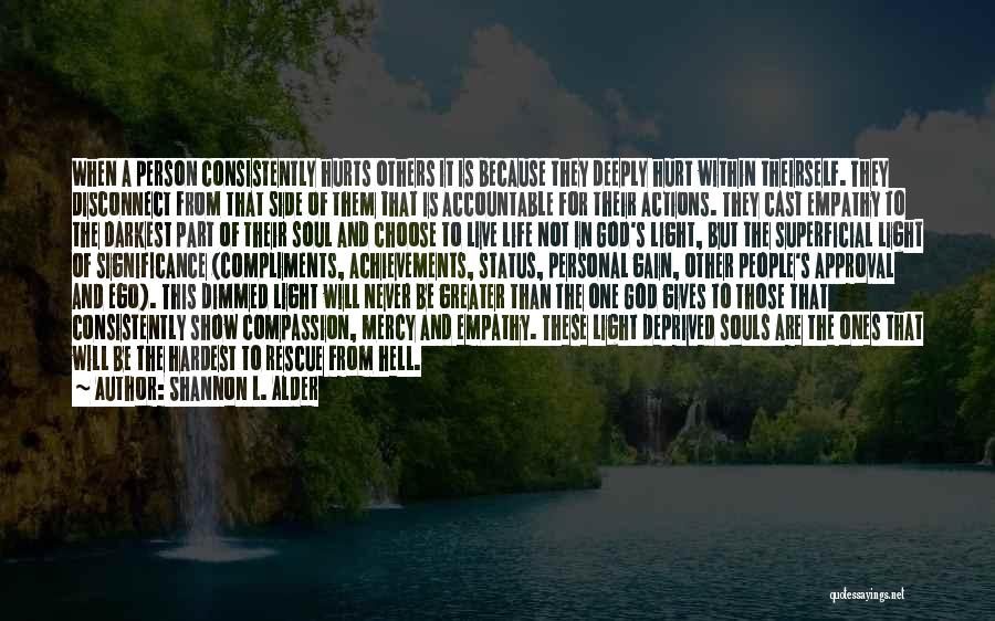 Shannon L. Alder Quotes: When A Person Consistently Hurts Others It Is Because They Deeply Hurt Within Theirself. They Disconnect From That Side Of