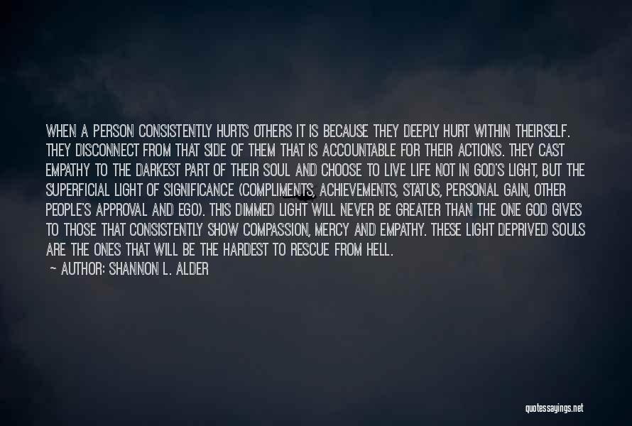 Shannon L. Alder Quotes: When A Person Consistently Hurts Others It Is Because They Deeply Hurt Within Theirself. They Disconnect From That Side Of