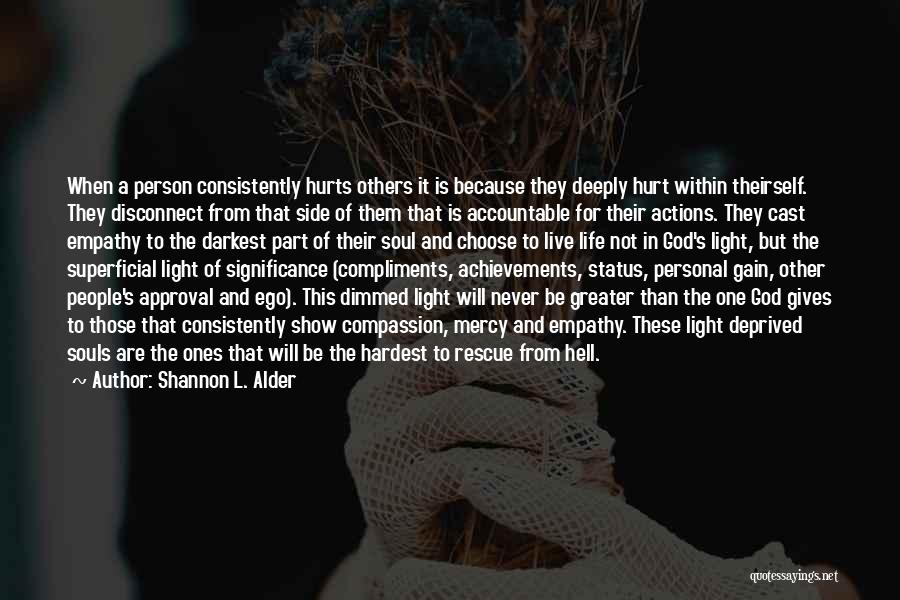 Shannon L. Alder Quotes: When A Person Consistently Hurts Others It Is Because They Deeply Hurt Within Theirself. They Disconnect From That Side Of