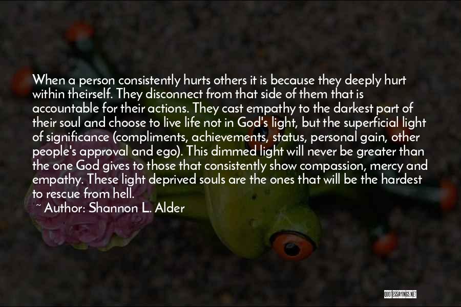 Shannon L. Alder Quotes: When A Person Consistently Hurts Others It Is Because They Deeply Hurt Within Theirself. They Disconnect From That Side Of