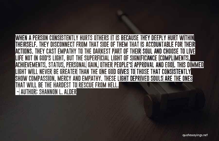 Shannon L. Alder Quotes: When A Person Consistently Hurts Others It Is Because They Deeply Hurt Within Theirself. They Disconnect From That Side Of