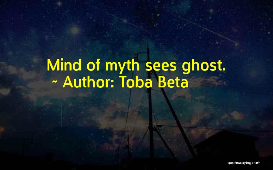 Toba Beta Quotes: Mind Of Myth Sees Ghost.