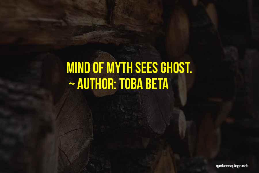 Toba Beta Quotes: Mind Of Myth Sees Ghost.