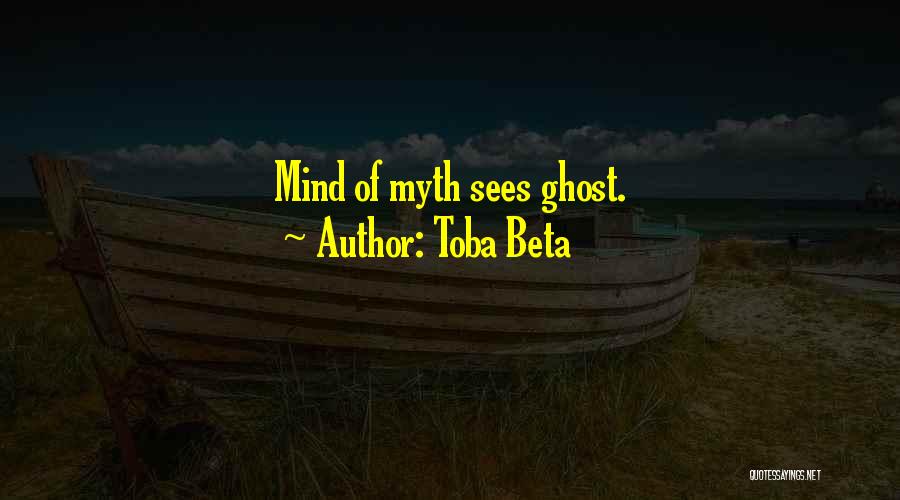 Toba Beta Quotes: Mind Of Myth Sees Ghost.